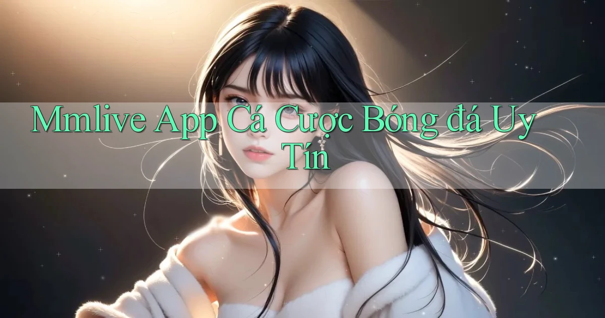 mmlive app cá cược bóng đá uy tín