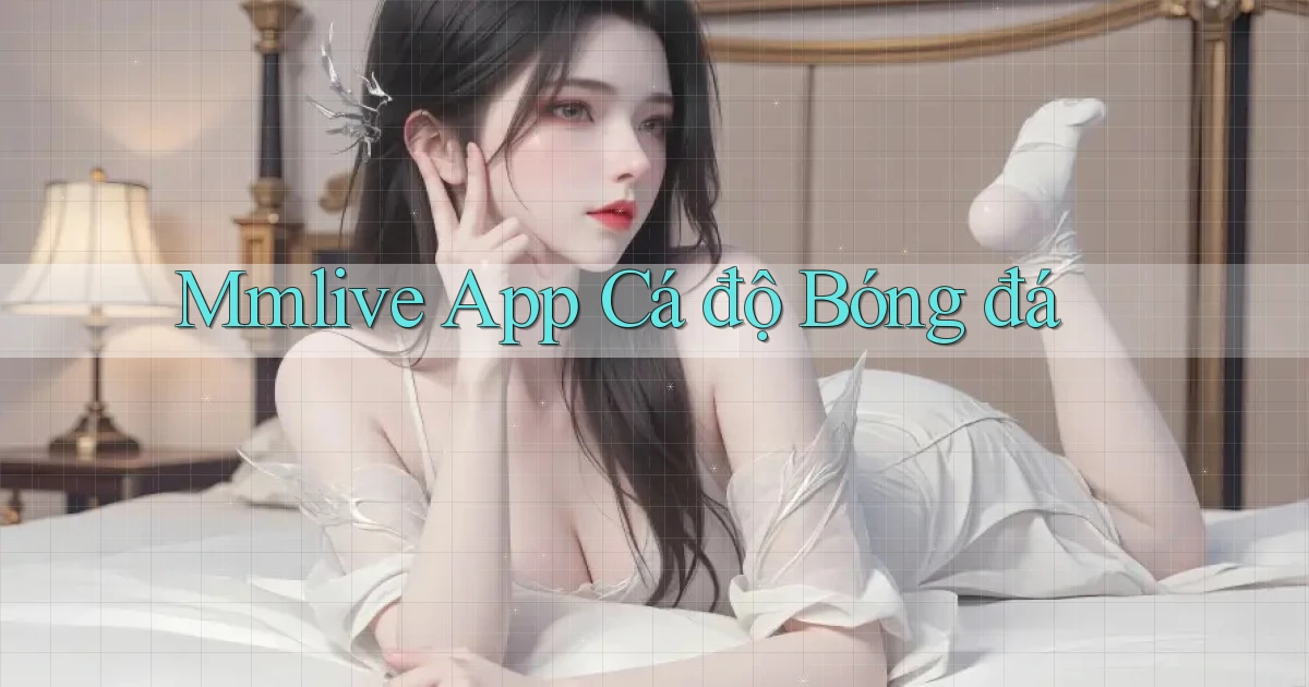 mmlive app cá độ bóng đá