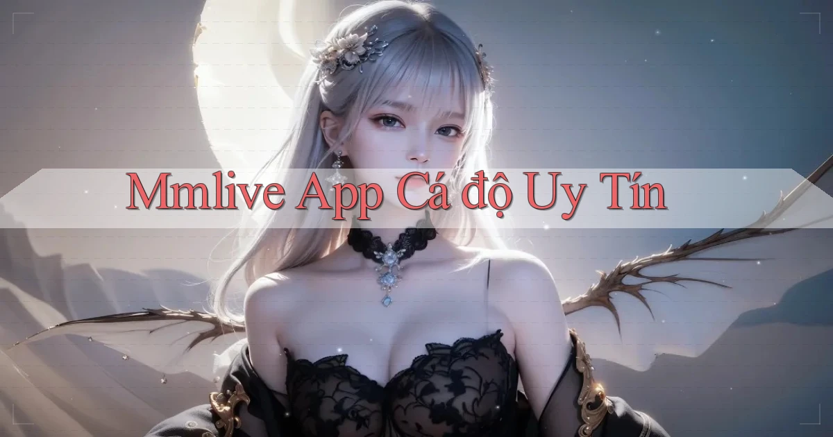 mmlive app cá độ uy tín