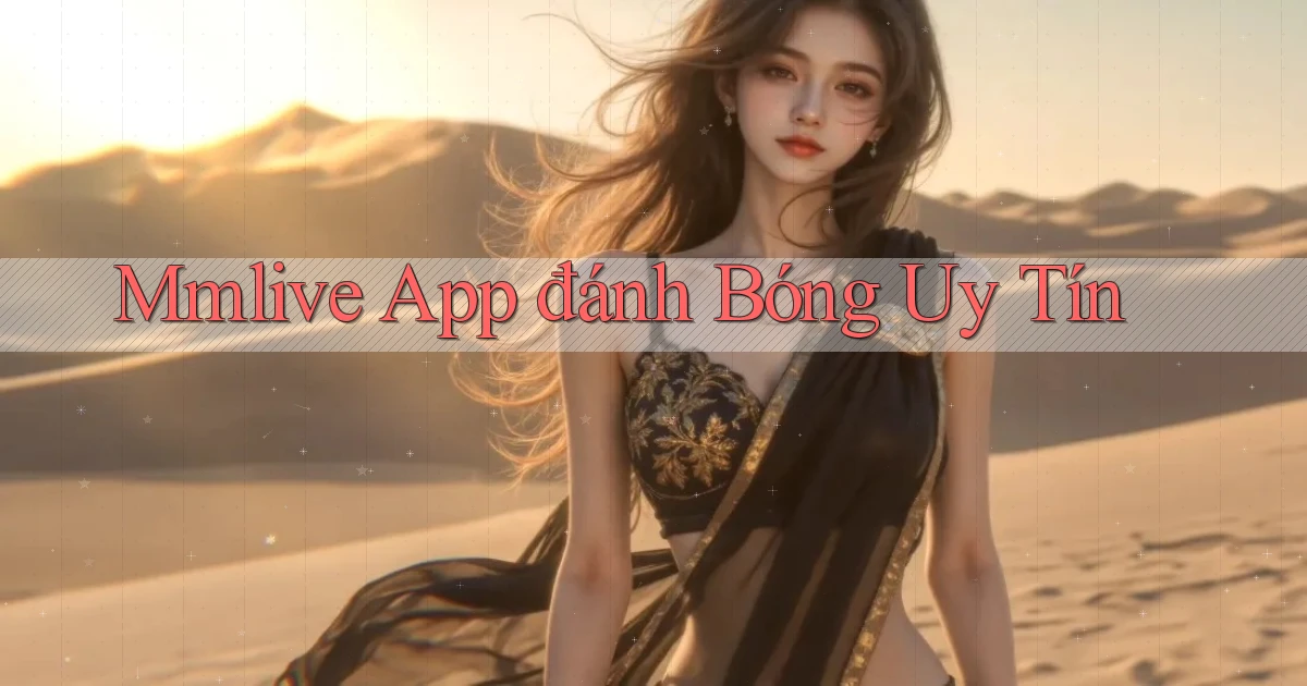 mmlive app đánh bóng uy tín