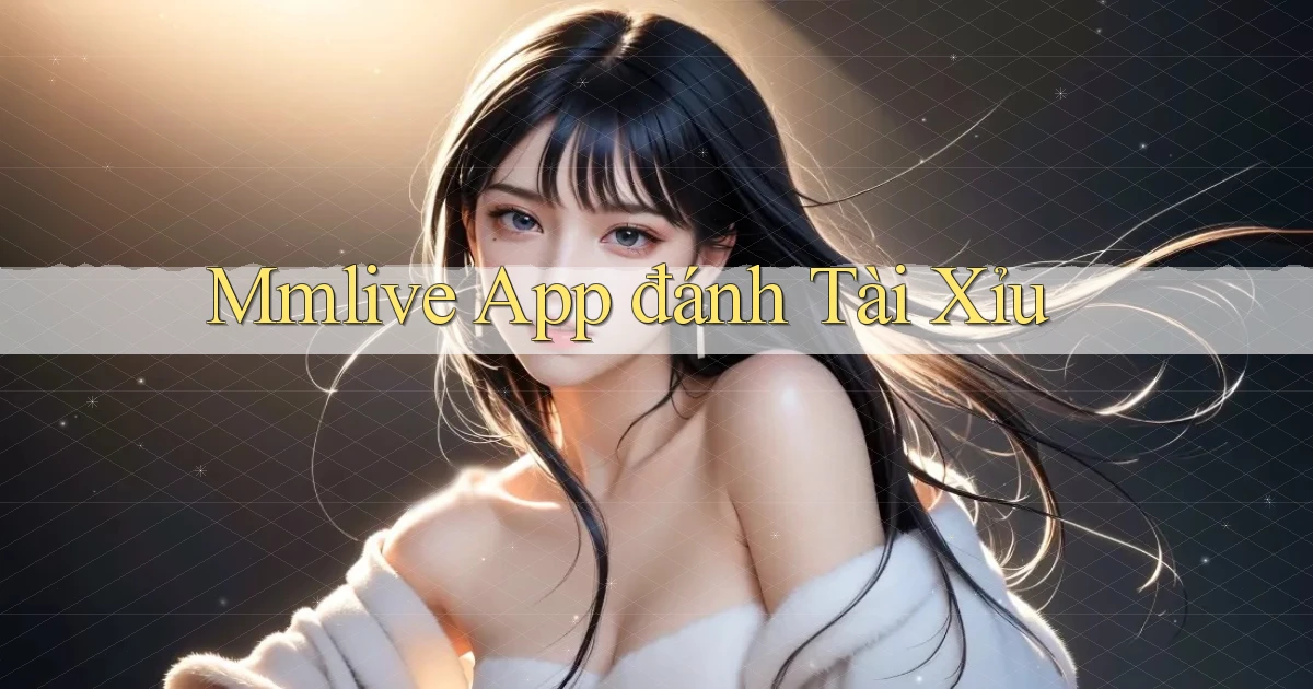 mmlive app đánh tài xỉu