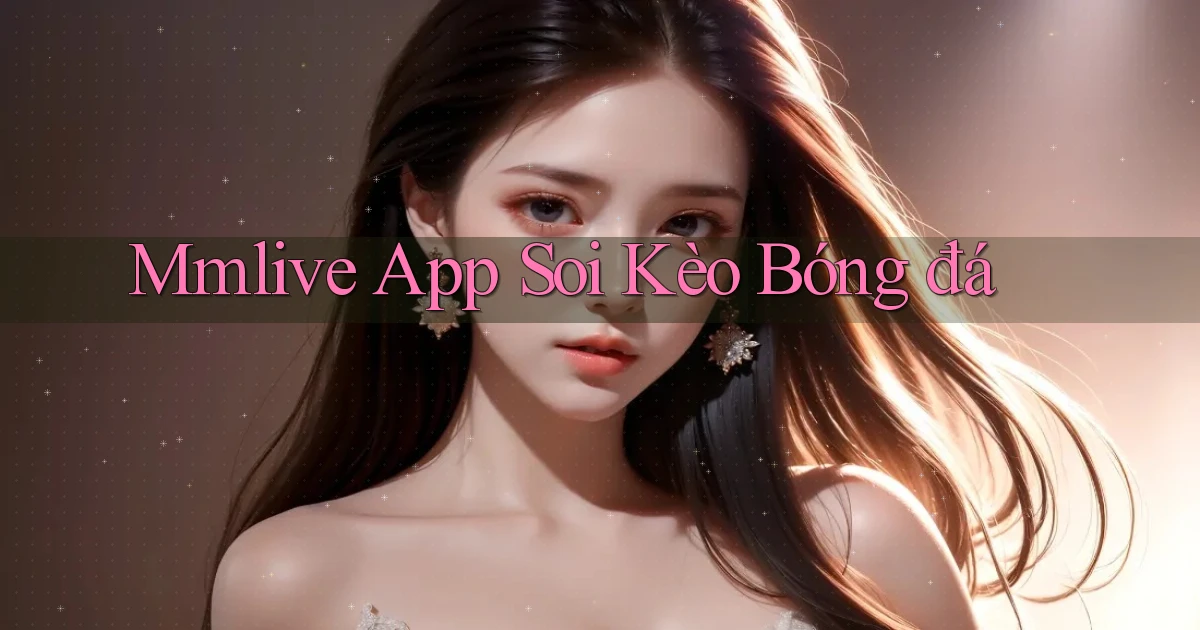 mmlive app soi kèo bóng đá