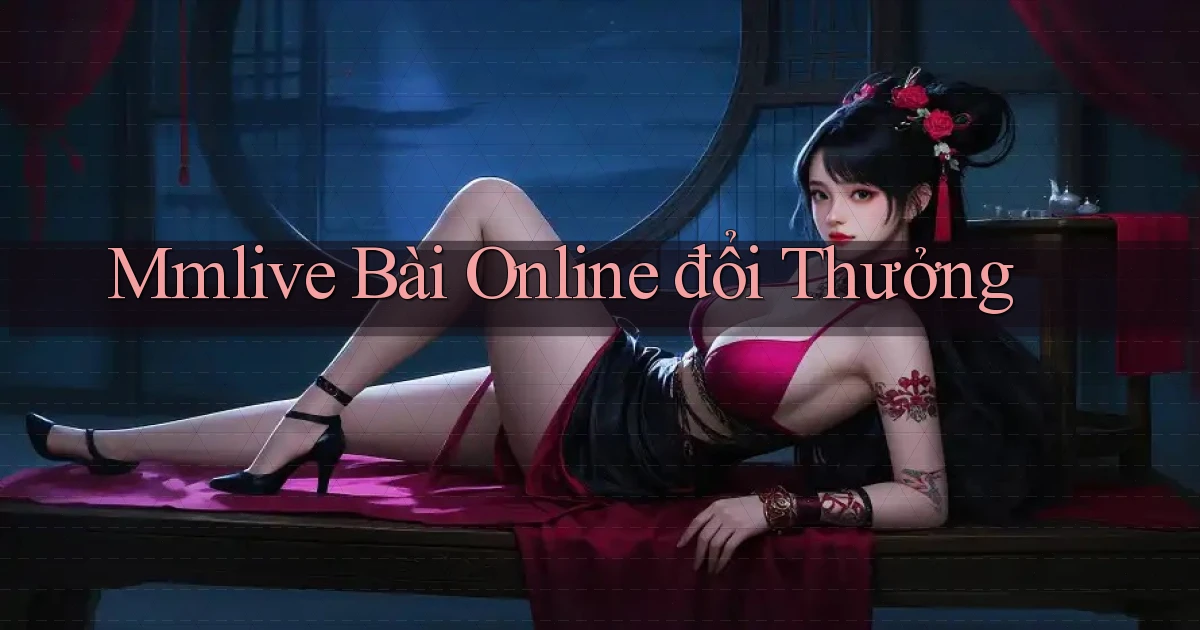 mmlive bài online đổi thưởng
