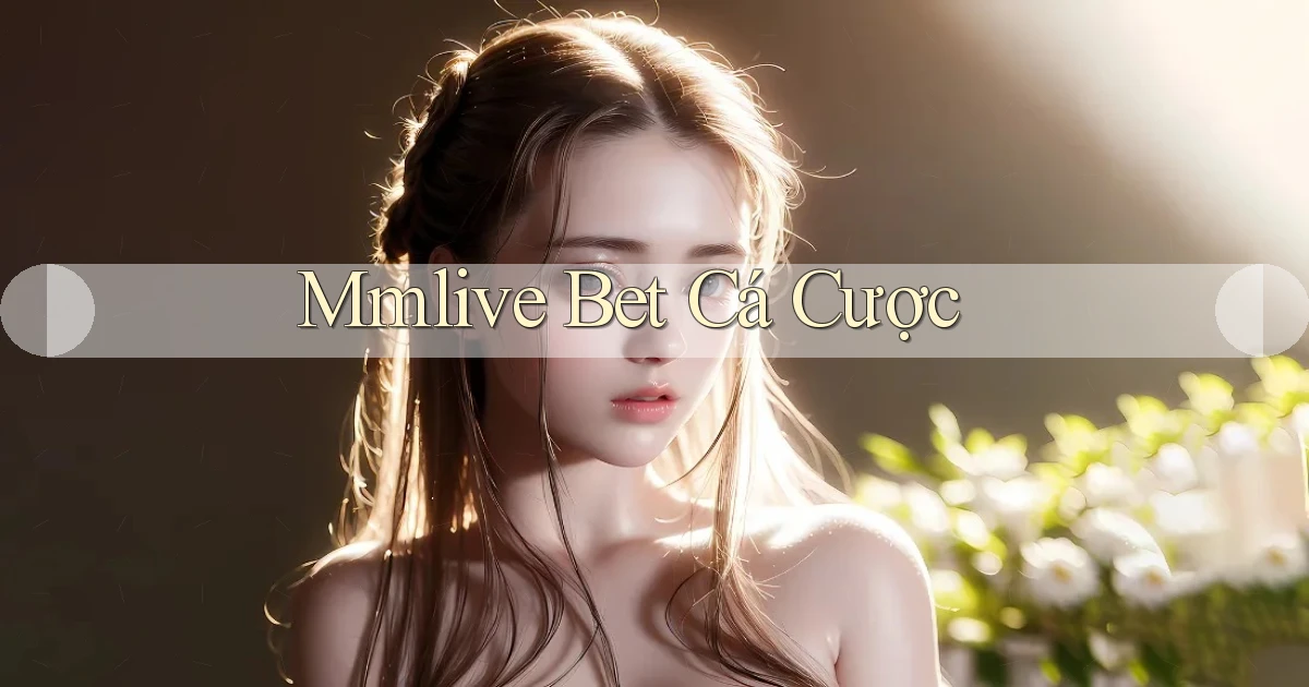 mmlive bet cá cược