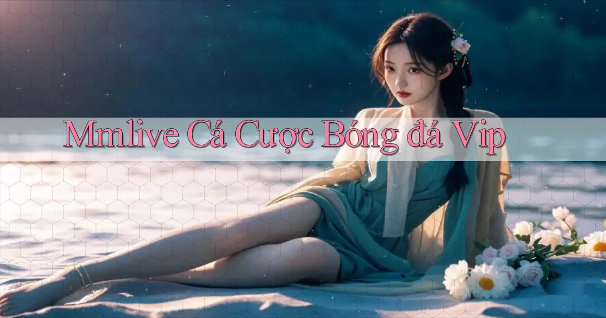 mmlive  cá cược bóng đá vip
