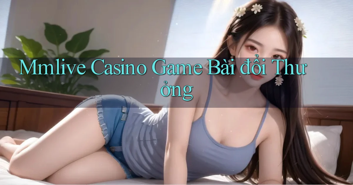 mmlive casino game bài đổi thưởng