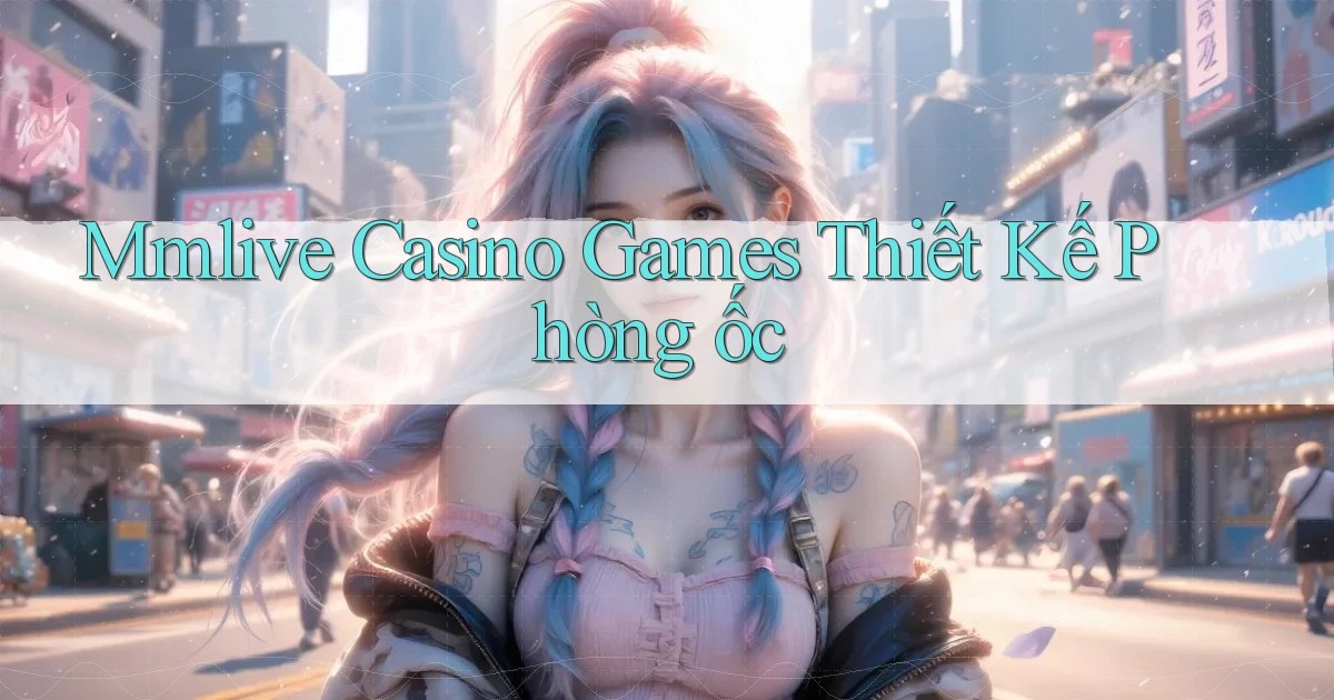 mmlive  casino games thiết kế phòng ốc