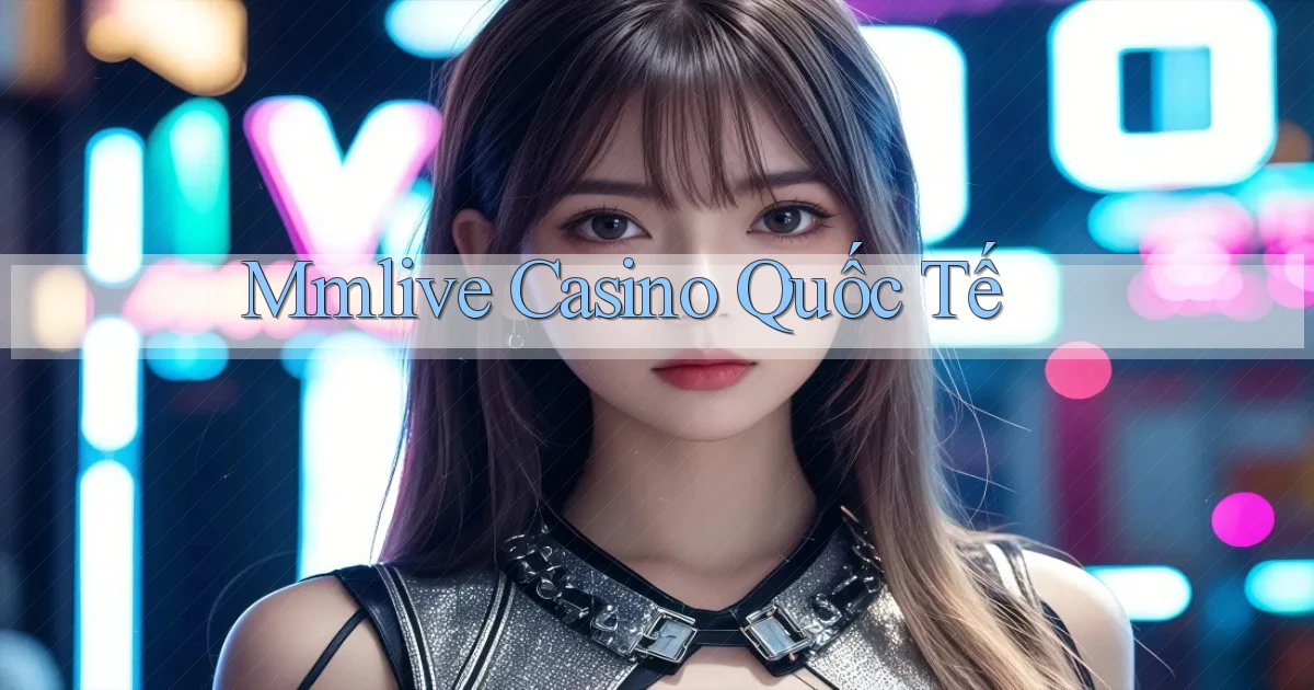 mmlive casino quốc tế
