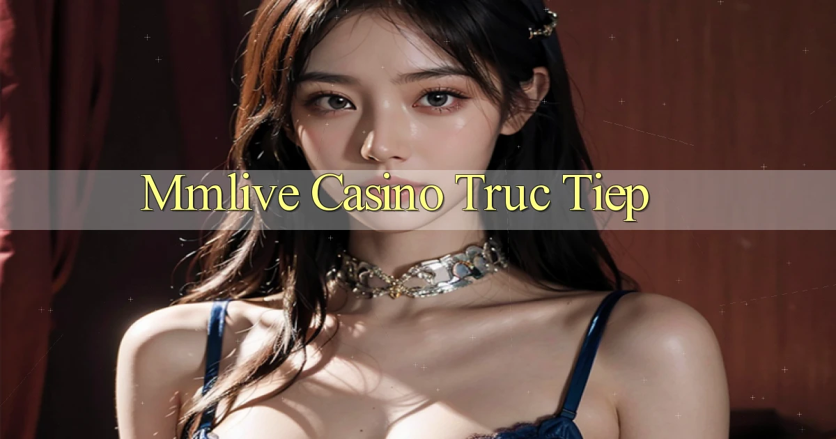 mmlive casino truc tiep