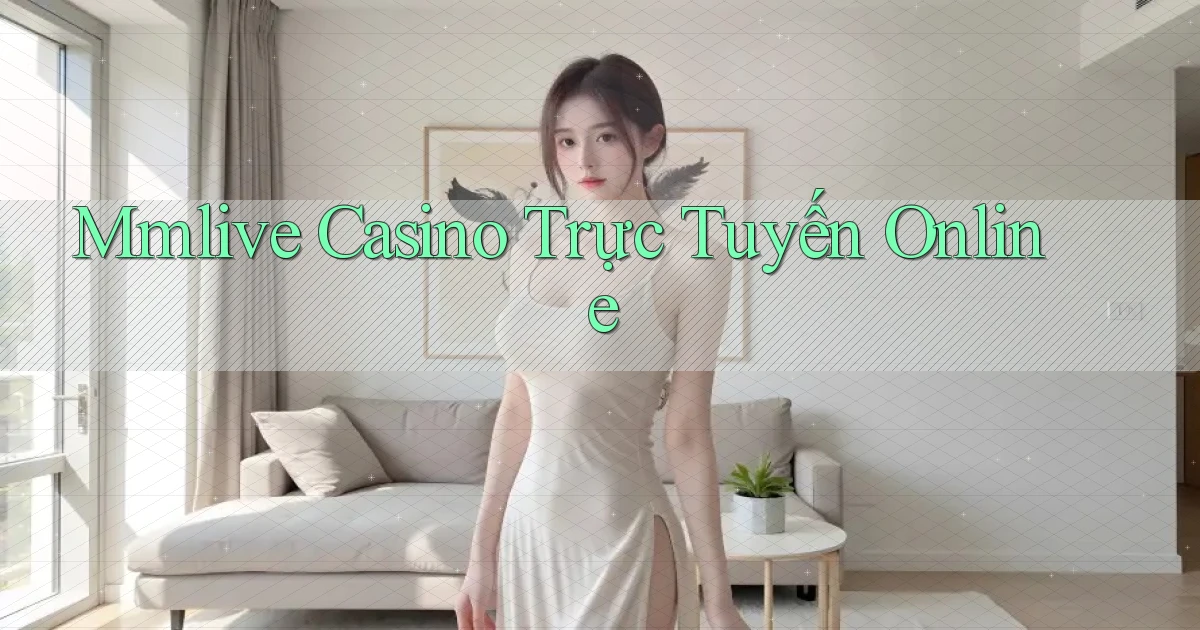 mmlive casino trực tuyến online