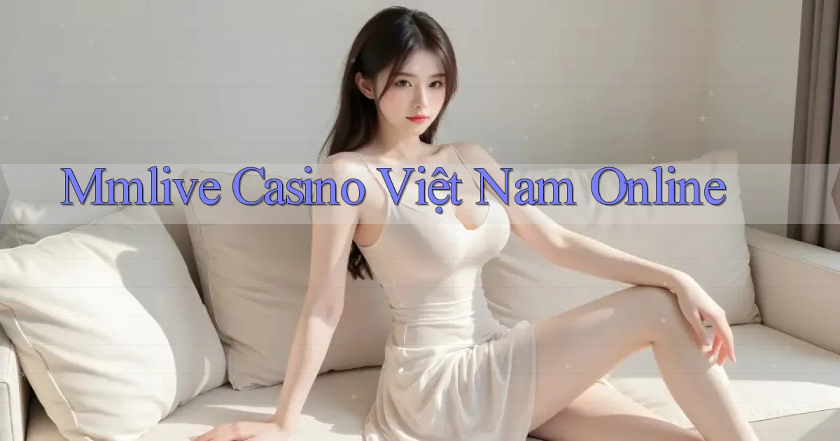 mmlive casino việt nam online