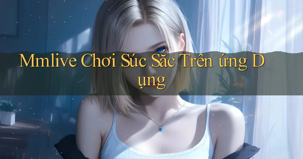 mmlive  chơi súc sắc trên ứng dụng