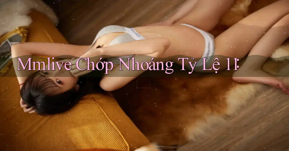 mmlive chớp nhoáng tỷ lệ 1：1
