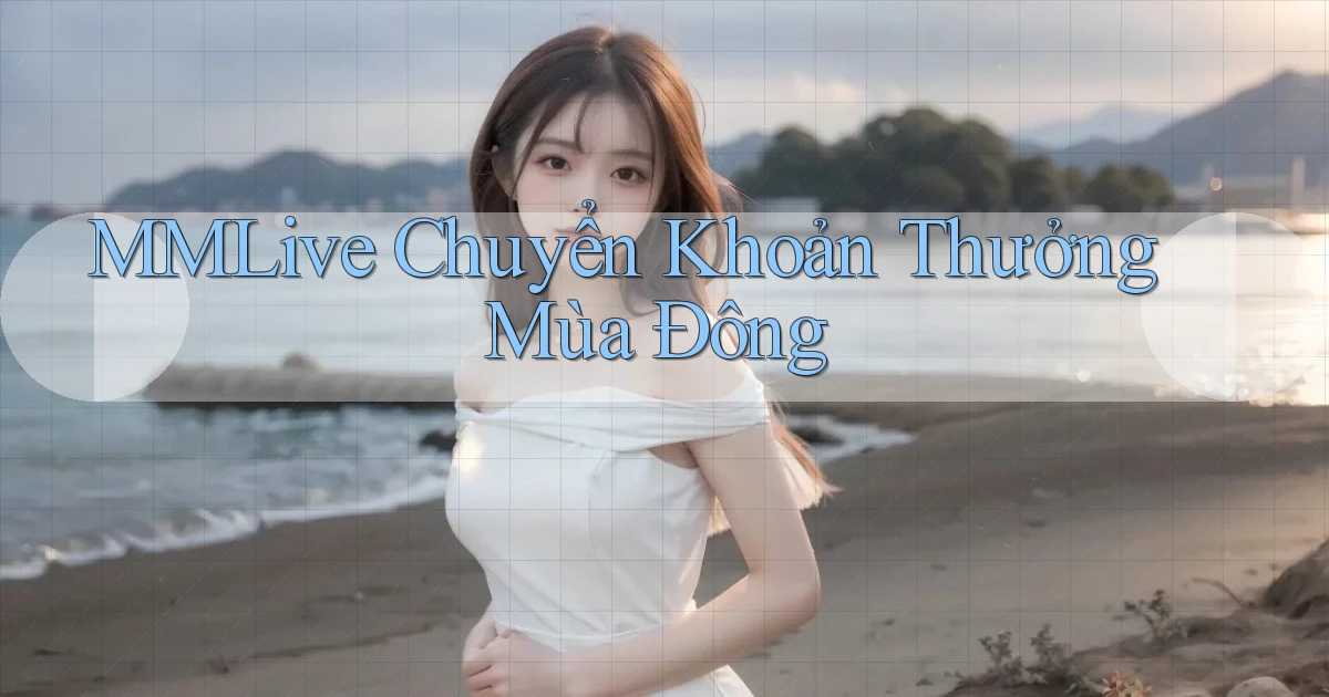 mmlive chuyển khoản thưởng mùa đông