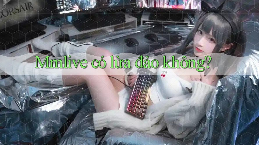 Mmlive có lừa đảo không?