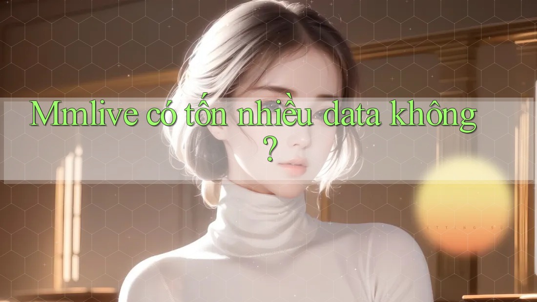 Mmlive có tốn nhiều data không?