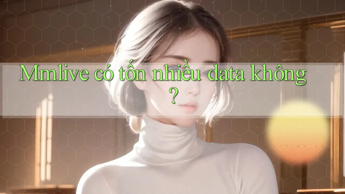 Mmlive có tốn nhiều data không?