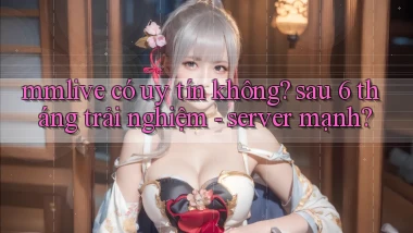 mmlive có uy tín không sau 6 tháng trải nghiệm   server mạnh
