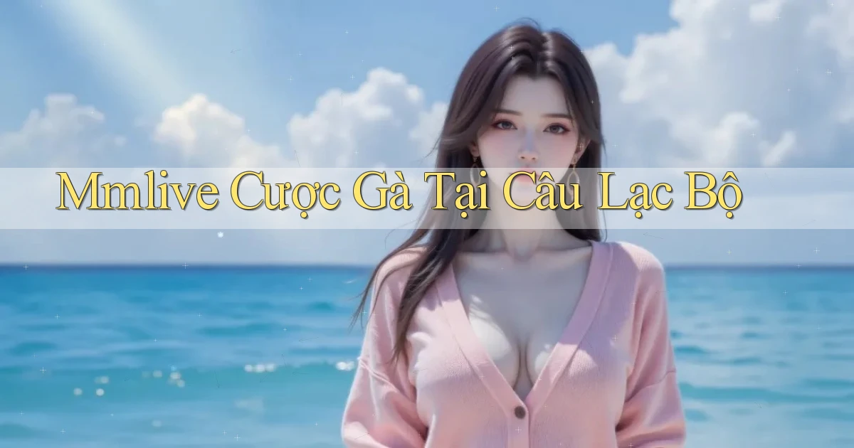 mmlive  cược gà tại câu lạc bộ