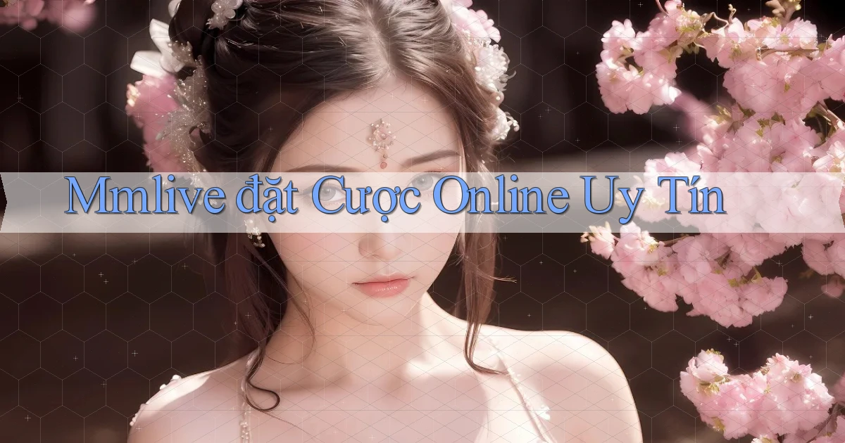 mmlive  đặt cược online uy tín