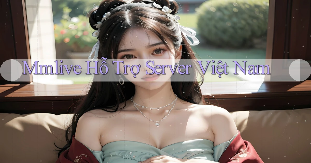 mmlive hỗ trợ server việt nam