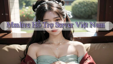 mmlive hỗ trợ server việt nam