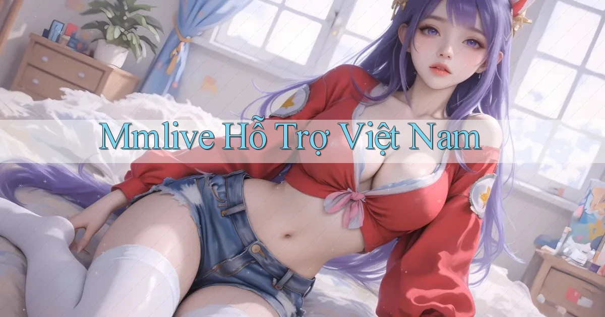 mmlive hỗ trợ việt nam