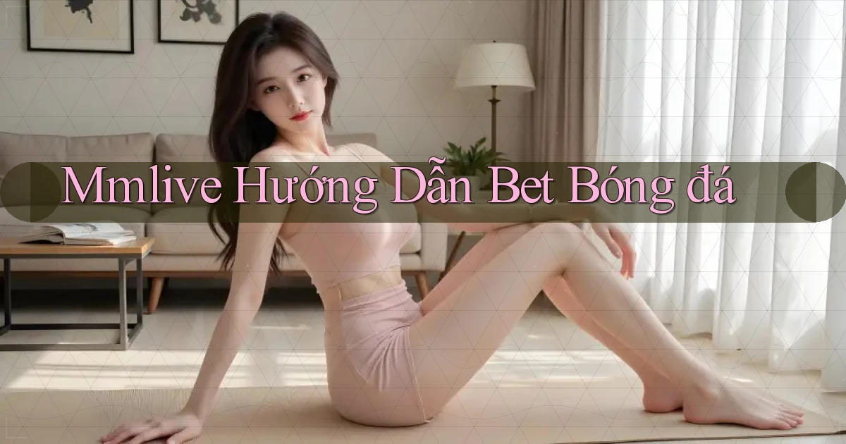 mmlive  hướng dẫn bet bóng đá