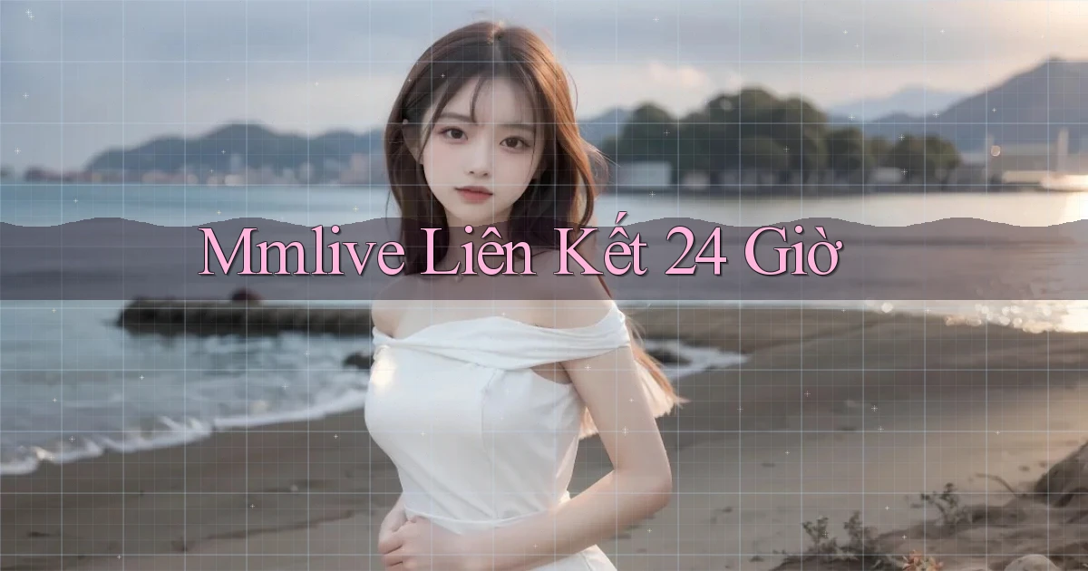 mmlive liên kết 24 giờ