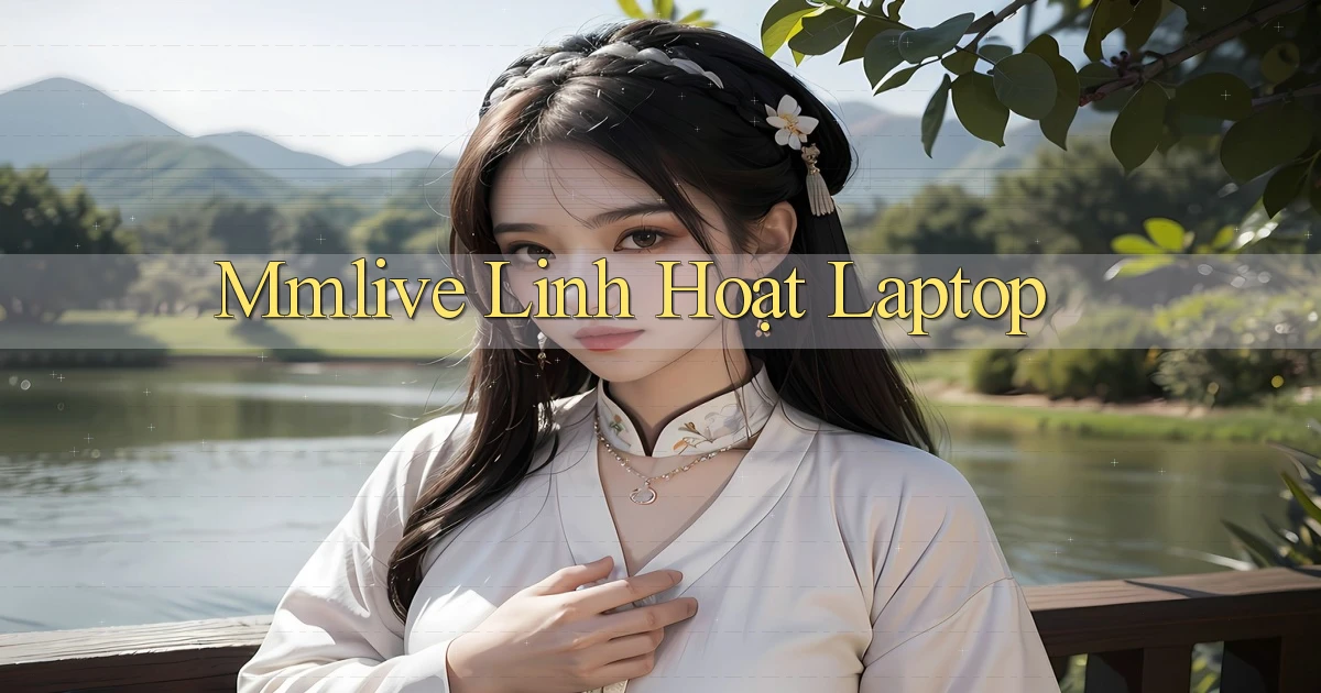 mmlive linh hoạt laptop
