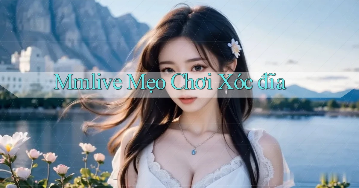 mmlive  mẹo chơi xóc đĩa