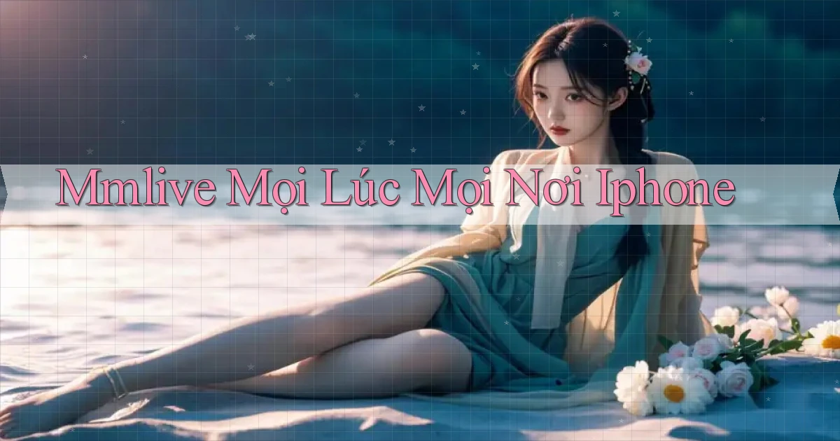 mmlive mọi lúc mọi nơi iphone