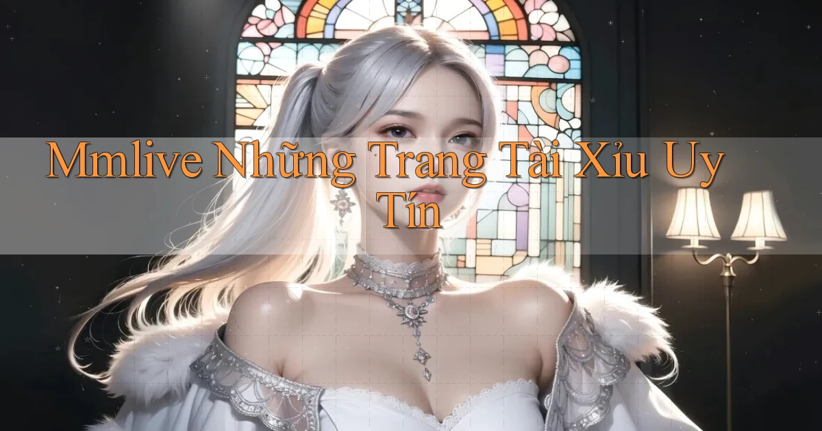 mmlive  những trang tài xỉu uy tín