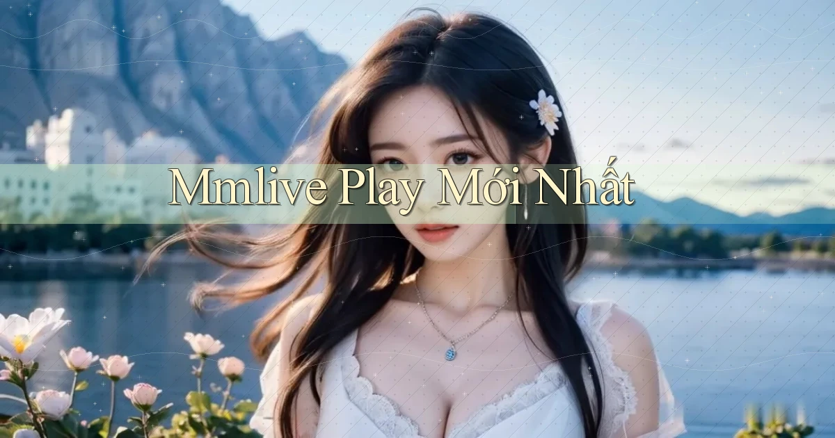mmlive play mới nhất