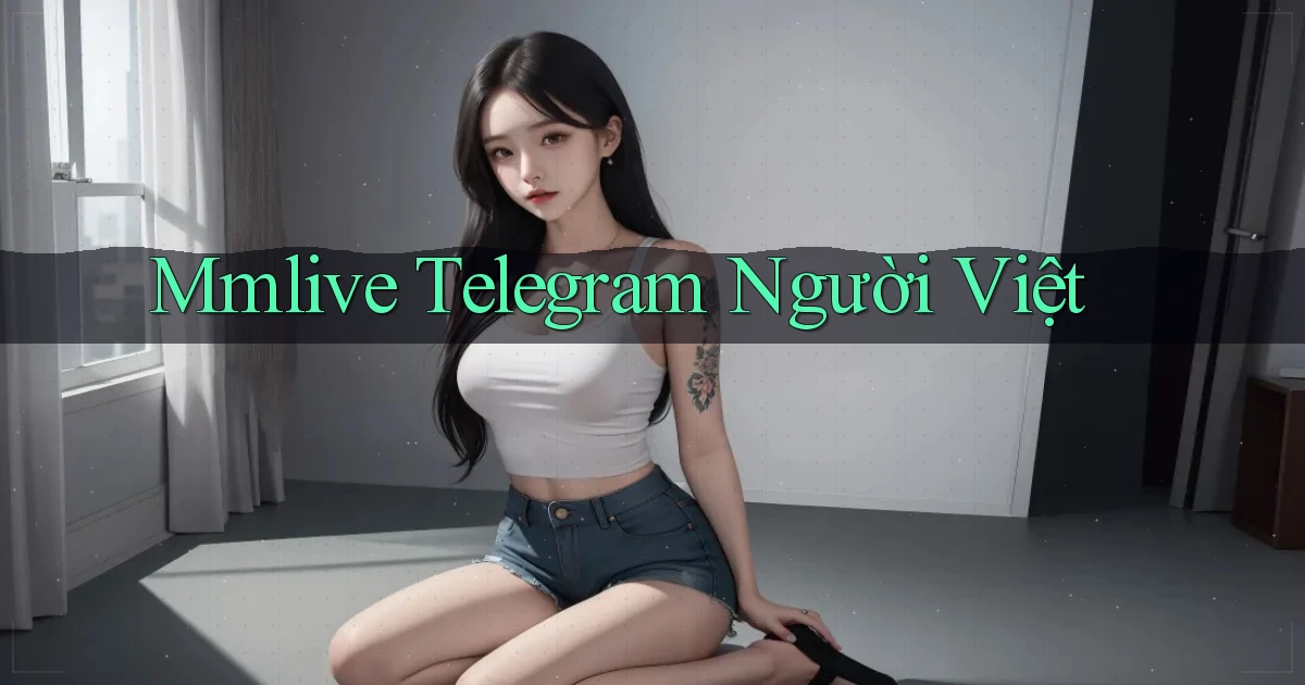 mmlive telegram người việt
