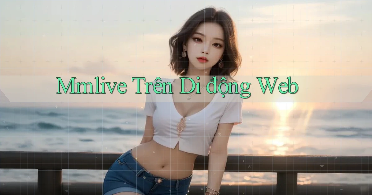 mmlive trên di động web