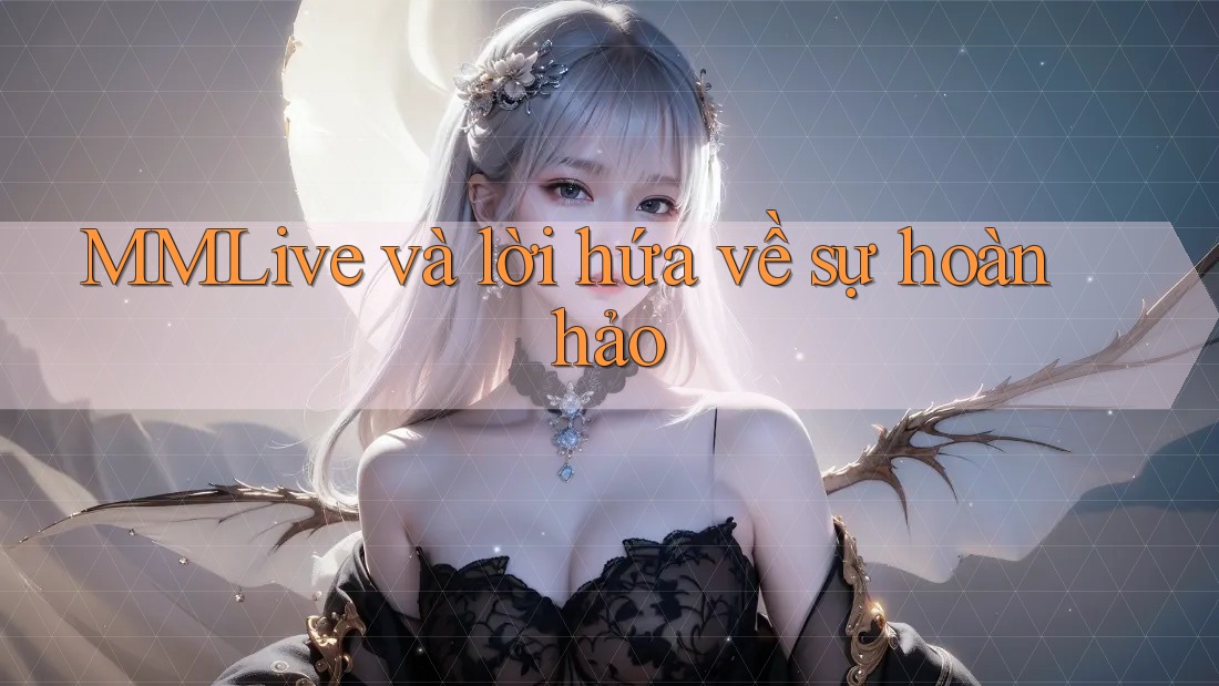 MMLive và lời hứa về sự hoàn hảo