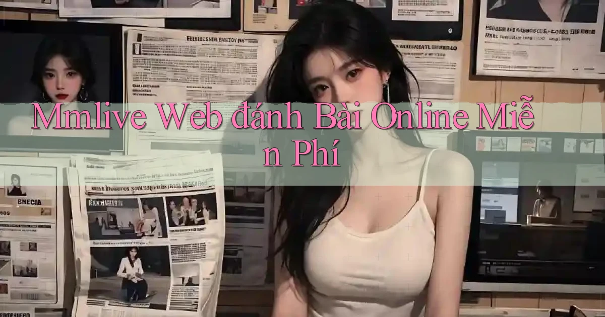 mmlive  web đánh bài online miễn phí