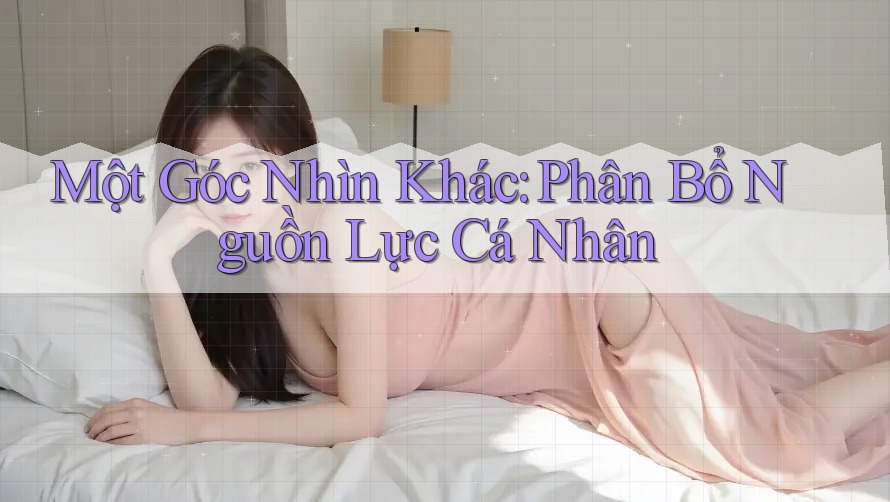 Một Góc Nhìn Khác: Phân Bổ Nguồn Lực Cá Nhân Một Góc Nhìn Khác: Phân Bổ Nguồn Lực Cá Nhân