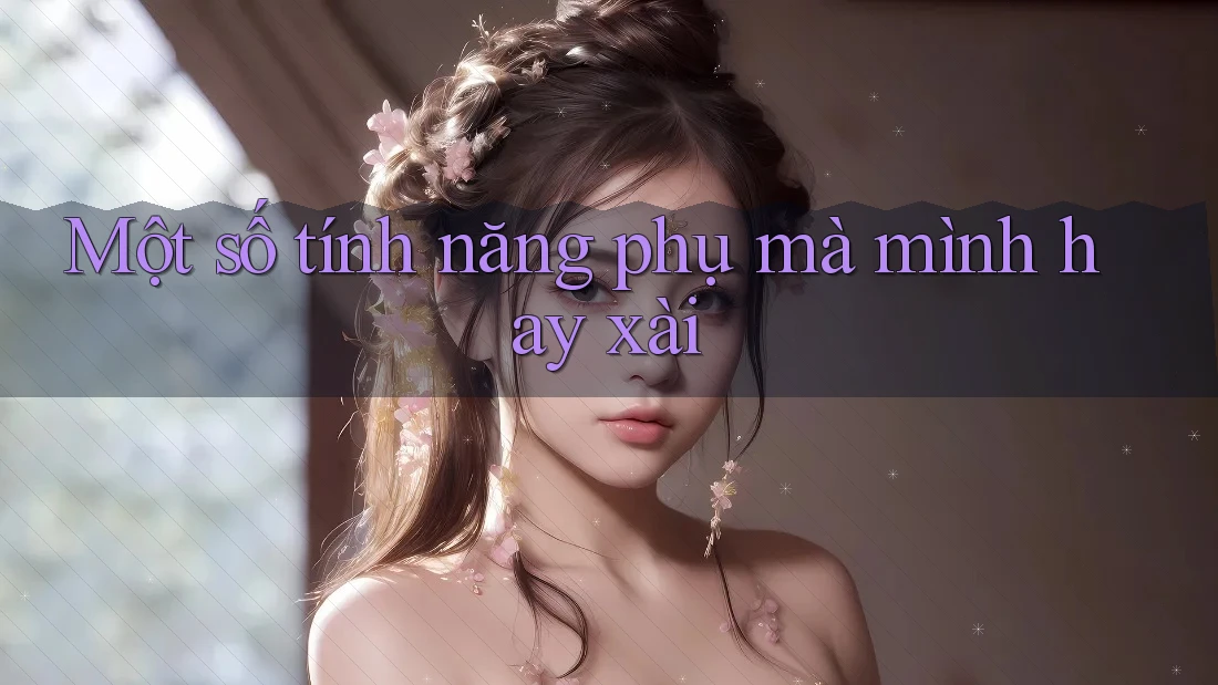 Một số tính năng phụ mà mình hay xài