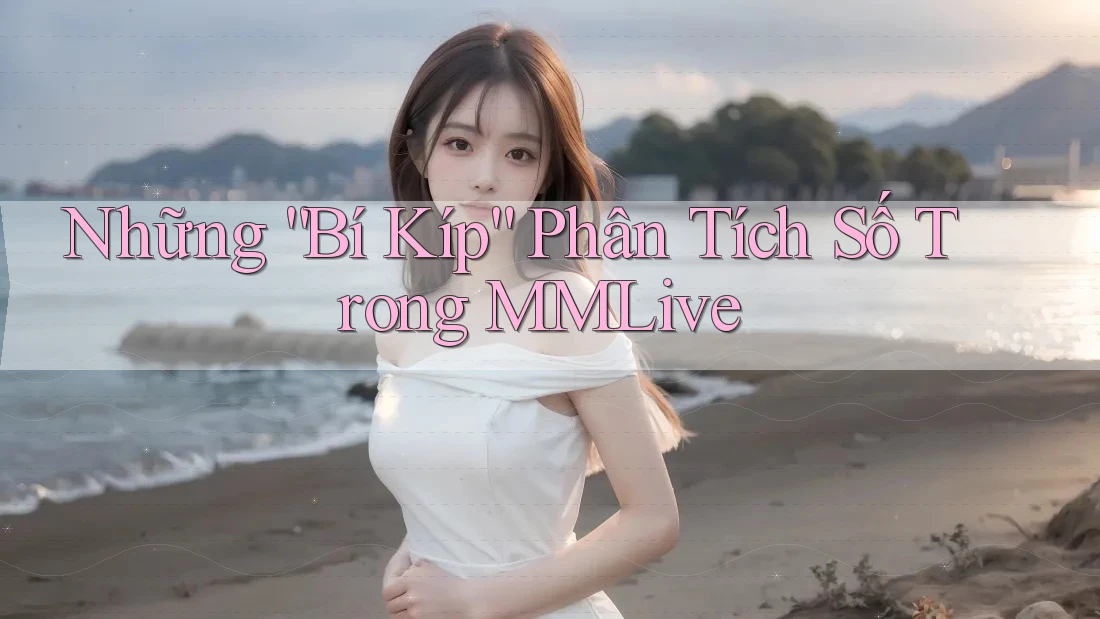 Những “Bí Kíp” Phân Tích Số Trong MMLive