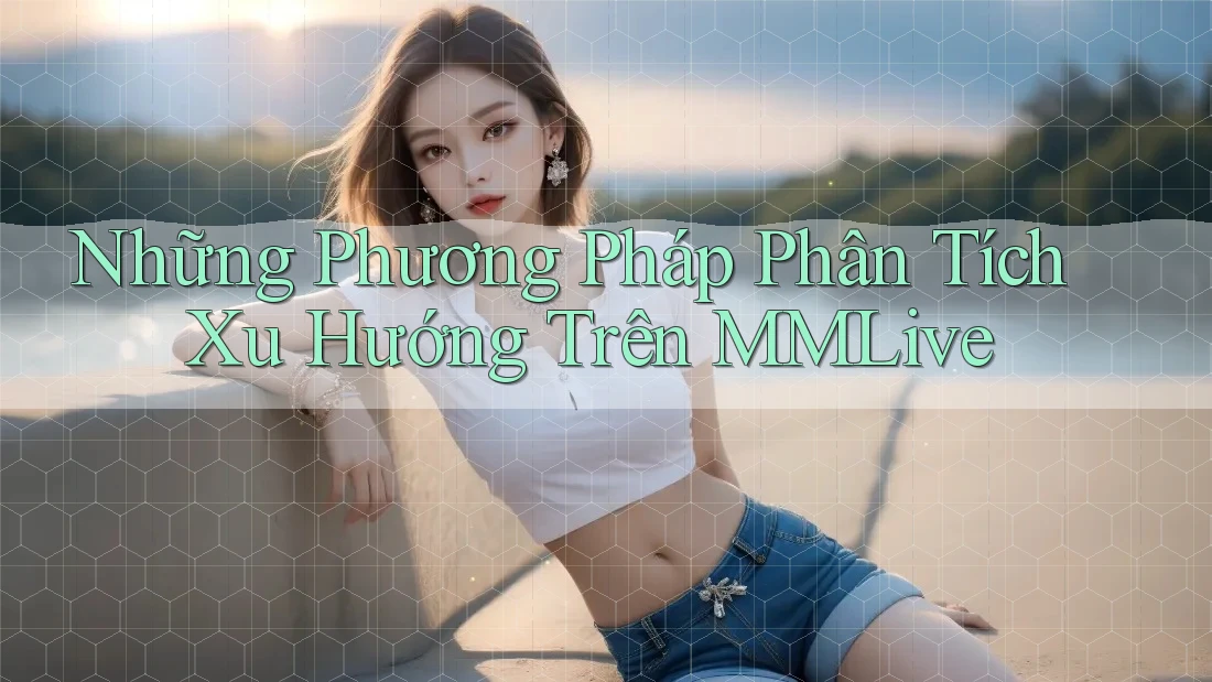 Những Phương Pháp Phân Tích Xu Hướng Trên MMLive