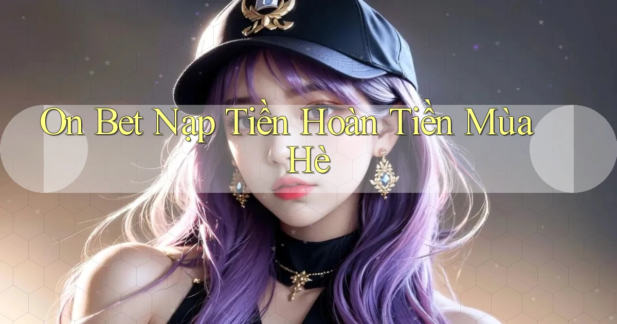 on bet nạp tiền hoàn tiền mùa hè