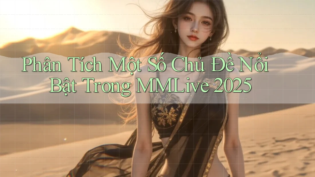 Phân Tích Một Số Chủ Đề Nổi Bật Trong MMLive 2025