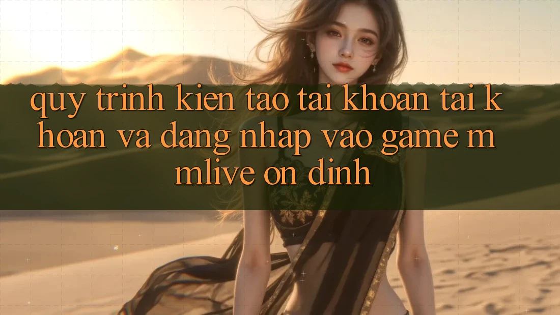Quy Trình Kiến tạo tài khoản Tài Khoản Và Đăng Nhập Vào Game MMLive Ổn định