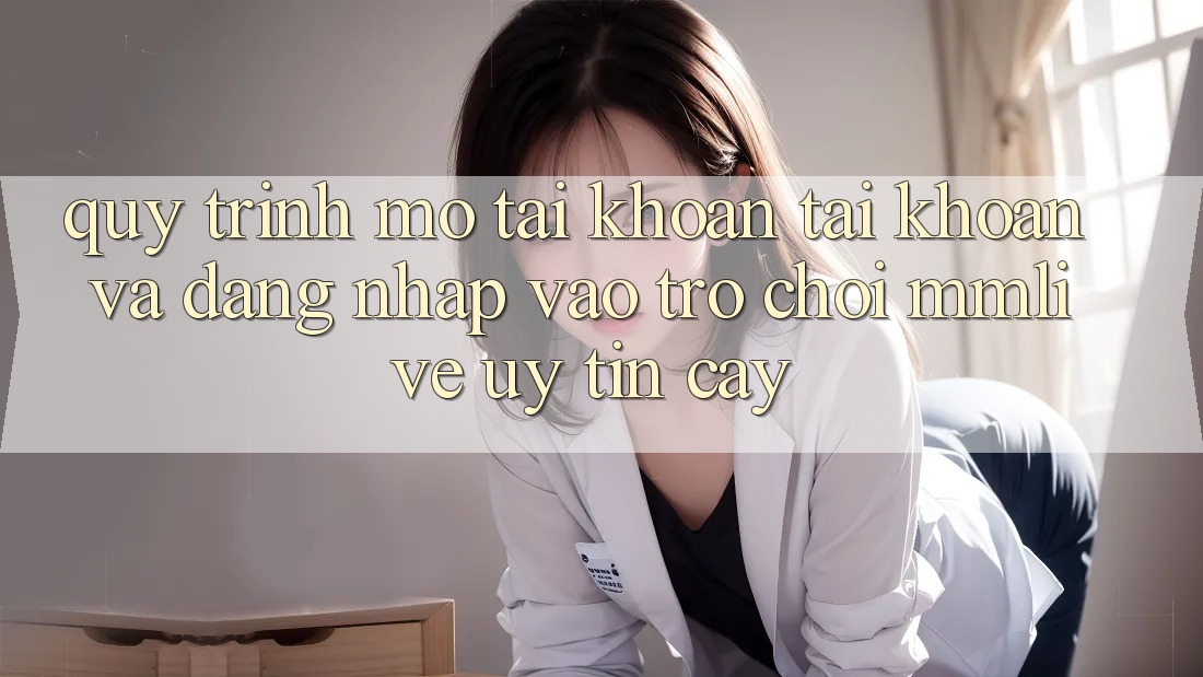 Quy Trình Mở tài khoản Tài Khoản Và Đăng Nhập Vào Trò chơi MMLive Uy tín cậy