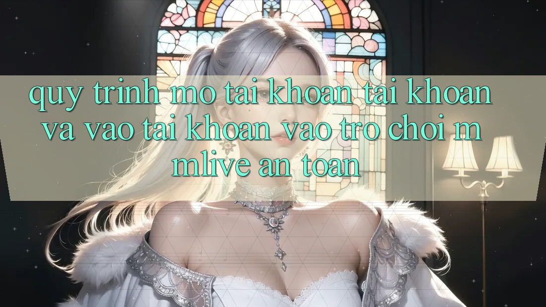 Quy Trình Mở tài khoản Tài Khoản Và Vào tài khoản Vào Trò chơi MMLive An Toàn