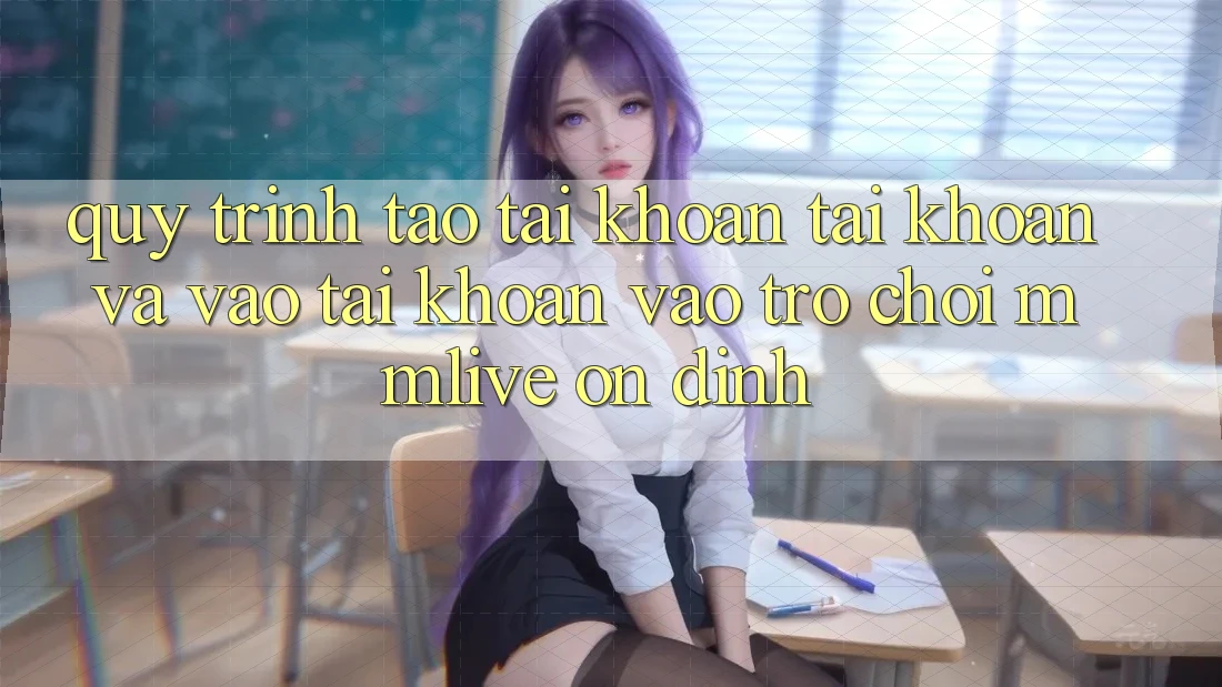 Quy Trình Tạo tài khoản Tài Khoản Và Vào tài khoản Vào Trò chơi MMLive Ổn định