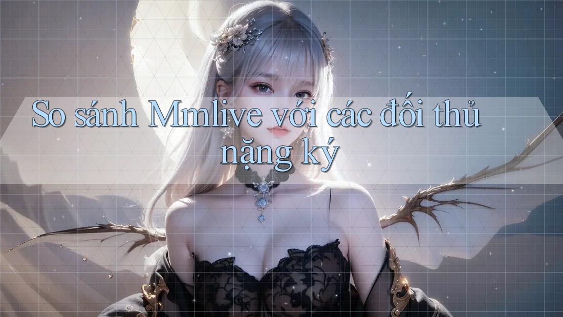 So sánh Mmlive với các đối thủ nặng ký