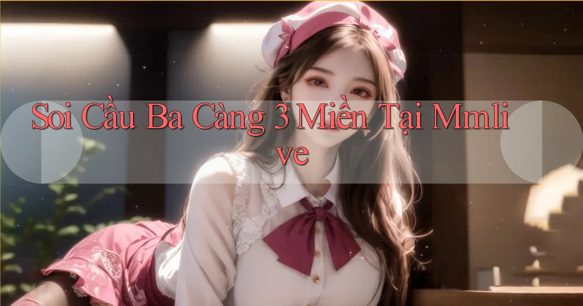 soi cầu ba càng 3 miền tại mmlive